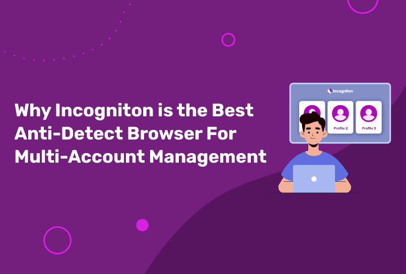 Why Incogniton is the Best Anti-Detect Browser For Multi-Account Management