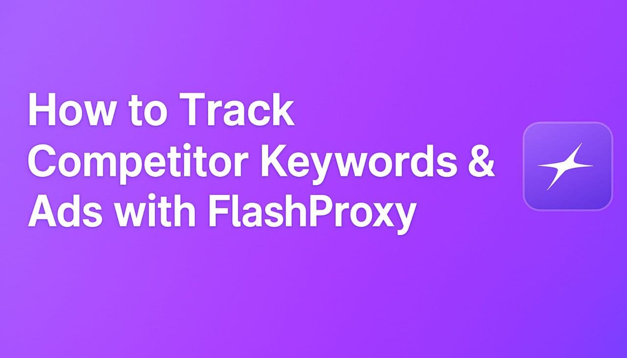 How to Track Competitor Keywords & Ads with FlashProxy