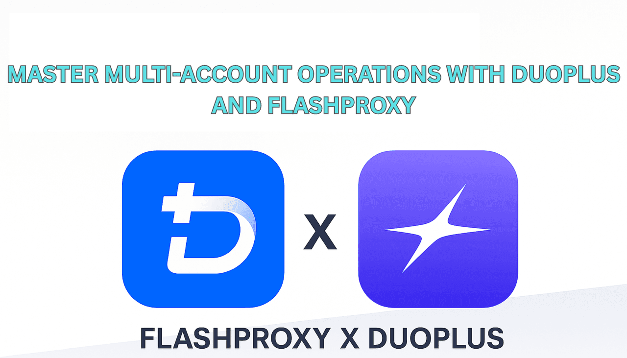 أتقن عمليات الحسابات المتعددة مع DuoPlus و FlashProxy: بنية حديثة للعمل الرقمي العالمي