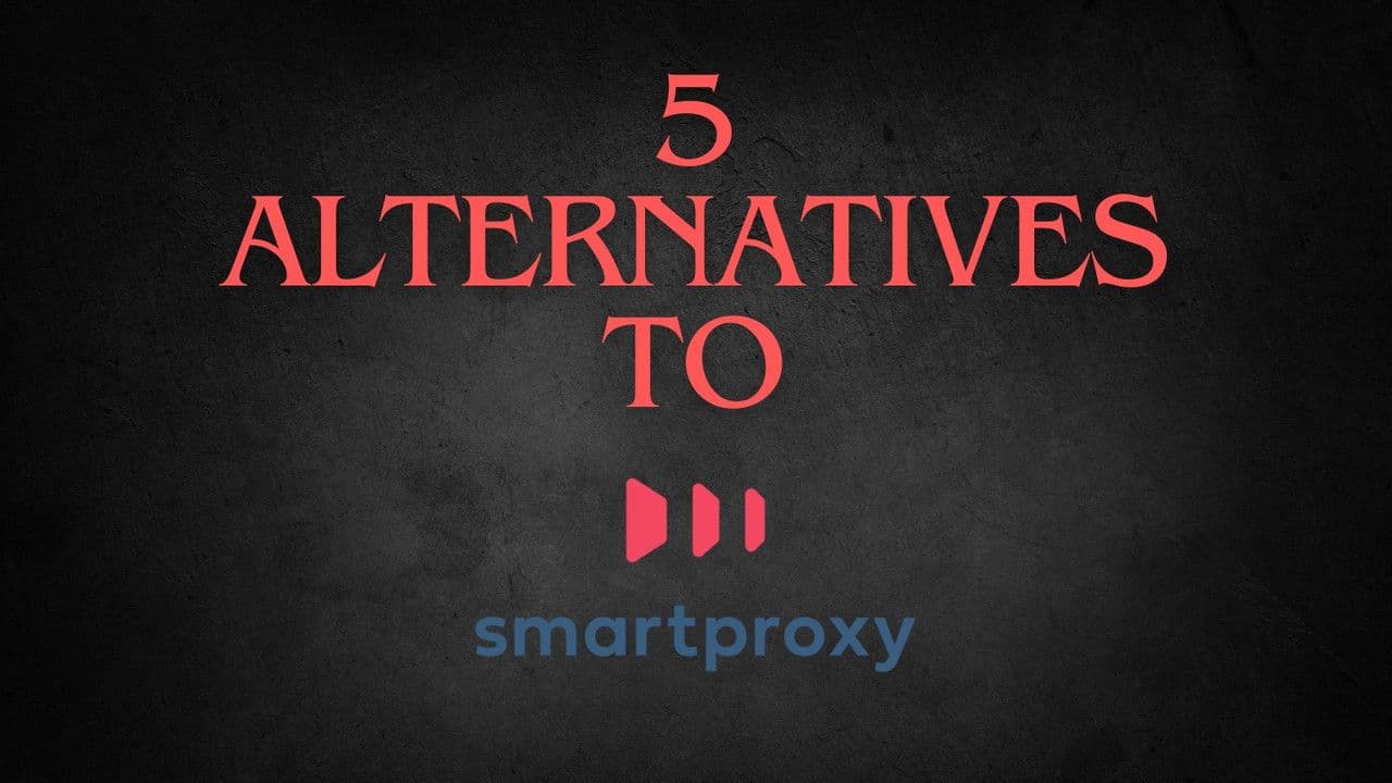 Top 5 SmartProxy Alternatives: A Comprehensive Comparison