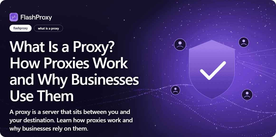 What Is a Proxy? How Proxies Work and Why Businesses Use Them